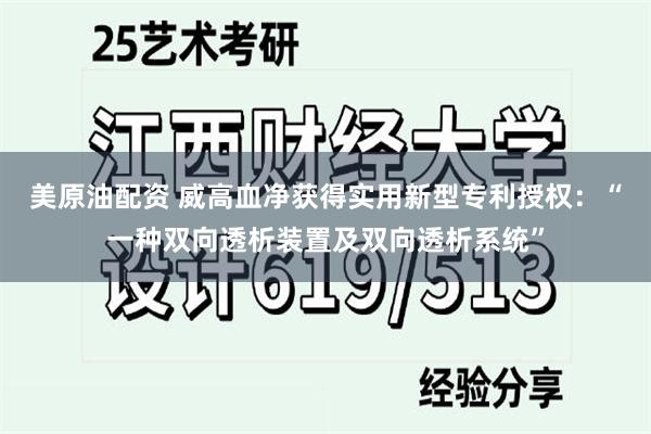 美原油配资 威高血净获得实用新型专利授权：“一种双向透析装置及双向透析系统”
