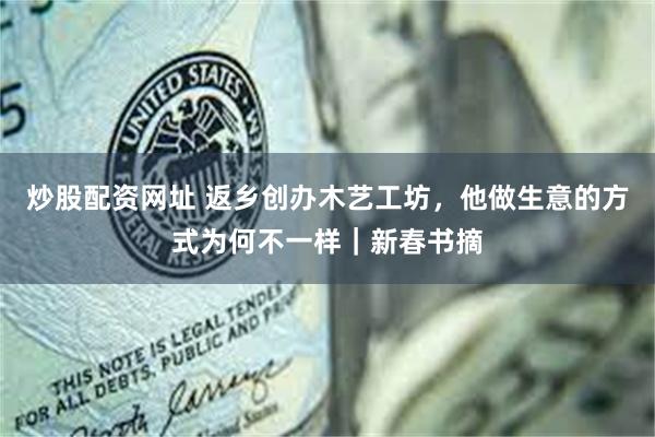 炒股配资网址 返乡创办木艺工坊，他做生意的方式为何不一样｜新春书摘