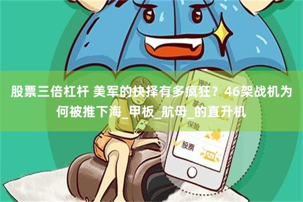 股票三倍杠杆 美军的抉择有多疯狂？46架战机为何被推下海_甲板_航母_的直升机