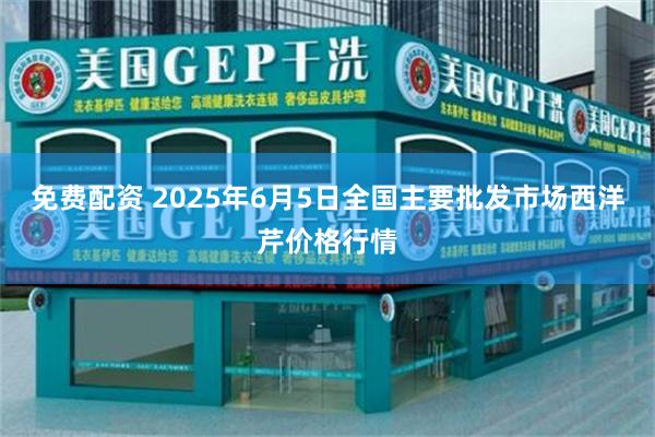 免费配资 2025年6月5日全国主要批发市场西洋芹价格行情