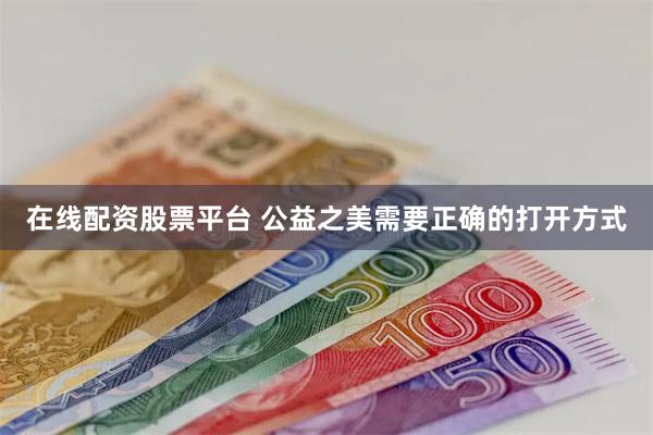 在线配资股票平台 公益之美需要正确的打开方式